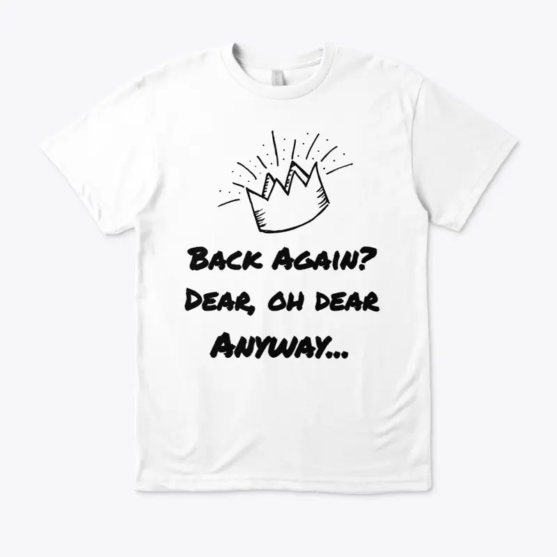 Back Again? Dear, Oh Dear Anyway T-Shirt