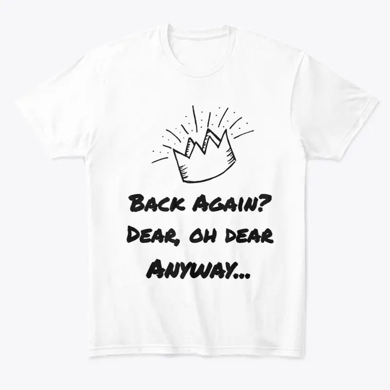 Back Again? Dear, Oh Dear Anyway T-Shirt