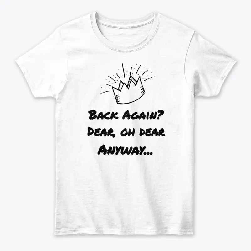 Back Again? Dear, Oh Dear Anyway T-Shirt