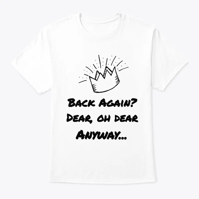 Back Again? Dear, Oh Dear Anyway T-Shirt